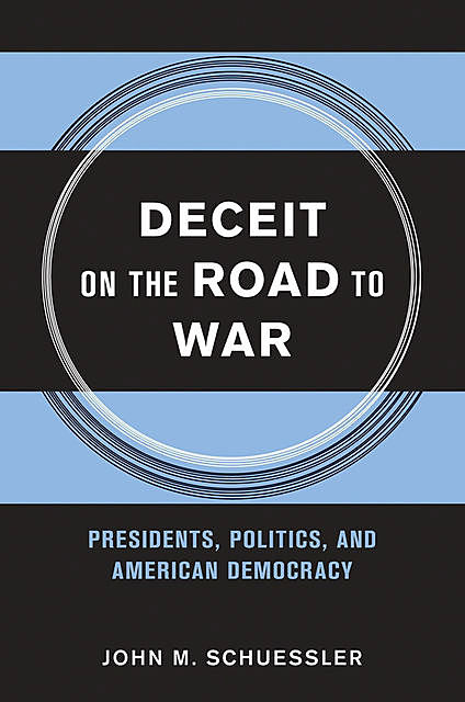 Deceit on the Road to War, John M. Schuessler