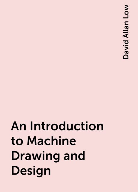 An Introduction to Machine Drawing and Design, David Allan Low