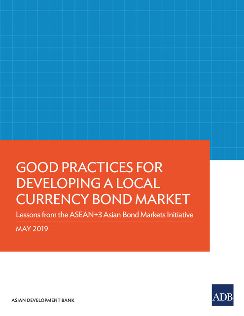 Good Practices for Developing a Local Currency Bond Market, Asian Development Bank