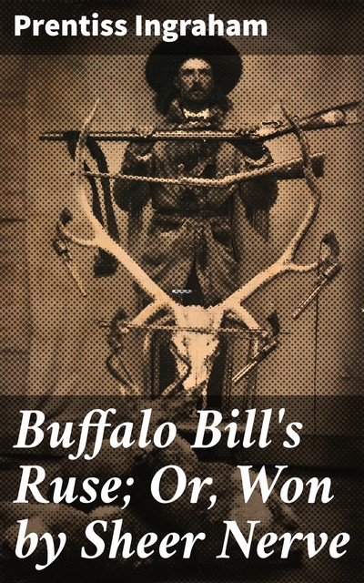 Buffalo Bill's Ruse; Or, Won by Sheer Nerve, Prentiss Ingraham