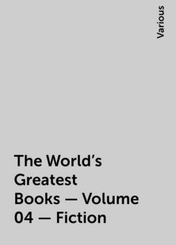 The World's Greatest Books — Volume 04 — Fiction, Various