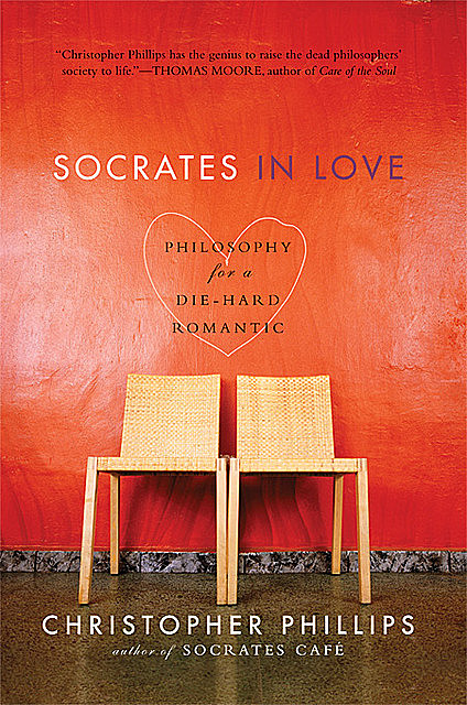 Socrates in Love: Philosophy for a Passionate Heart, Christopher Phillips