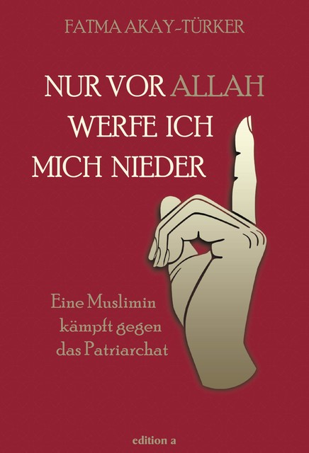 Nur vor Allah werfe ich mich nieder, Fatma Akay-Türker