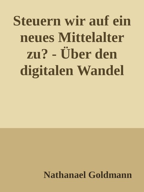 Steuern wir auf ein neues Mittelalter zu, Nathanael Goldmann