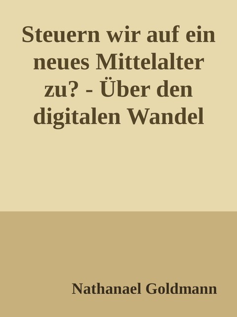 Steuern wir auf ein neues Mittelalter zu, Nathanael Goldmann