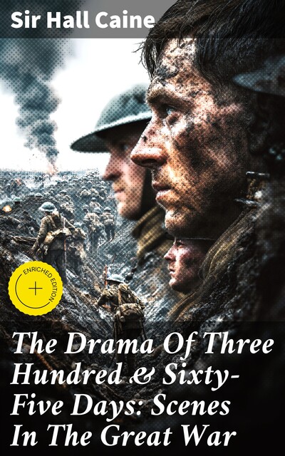 The Drama Of Three Hundred & Sixty-Five Days: Scenes In The Great War, Sir Hall Caine