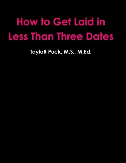 How to Get Laid In Less Than Three Dates, M.S, TayloR Puck, Various Authors