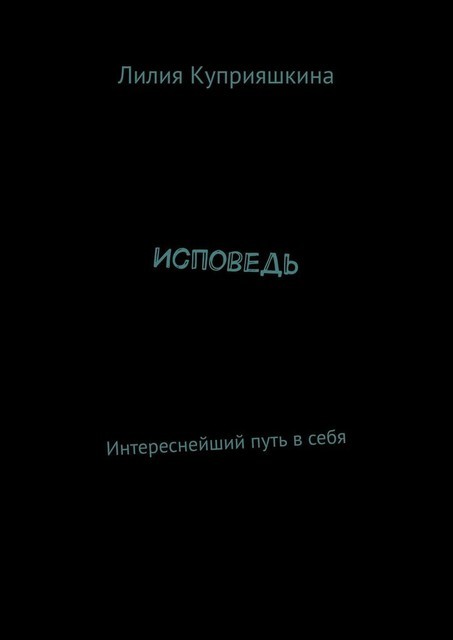 Исповедь. Интереснейший путь в себя, Лилия Куприяшкина