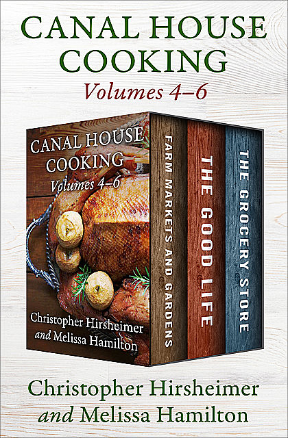 A Canal House Cooking Volumes 4–6, Christopher Hirsheimer, Melissa Hamilton