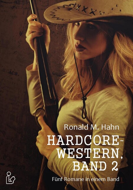 HARDCORE-WESTERN, BAND 2 – FÜNF ROMANE IN EINEM BAND, Ronald M Hahn