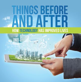 Things Before and After: How Technology has Improved Lives, Baby Professor