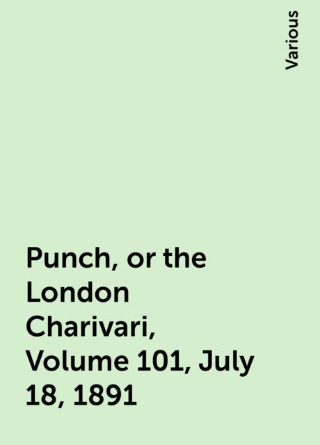 Punch, or the London Charivari, Volume 101, July 18, 1891, Various