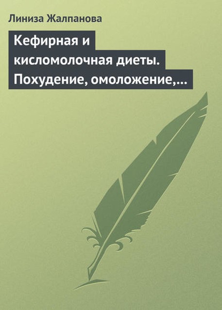 Кефирная и кисломолочная диеты. Похудение, омоложение, здоровое питание, Линиза Жалпанова