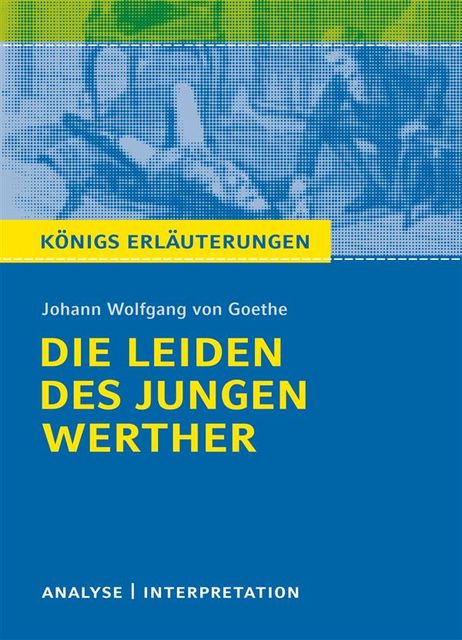 Die Leiden des jungen Werther von Johann Wolfgang von Goethe. Königs Erläuterungen, Johann Wolfgang von Goethe, Rüdiger Bernhardt