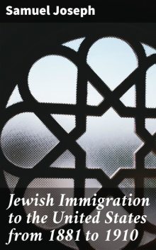 Jewish Immigration to the United States from 1881 to 1910, Samuel Joseph