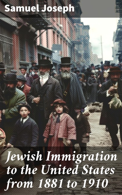 Jewish Immigration to the United States from 1881 to 1910, Samuel Joseph