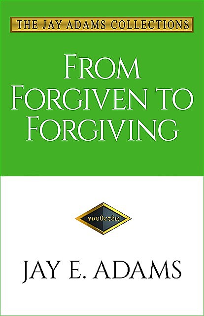 From Forgiven to Forgiving, Jay E. Adams