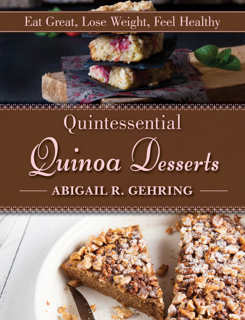 Quintessential Quinoa Desserts, Abigail R.Gehring