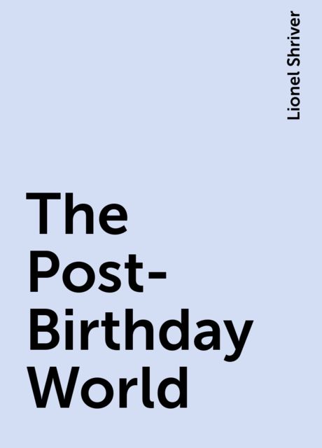 The Post-Birthday World, Lionel Shriver