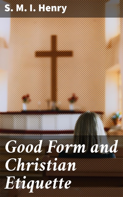 Good Form and Christian Etiquette, S.M. I. Henry