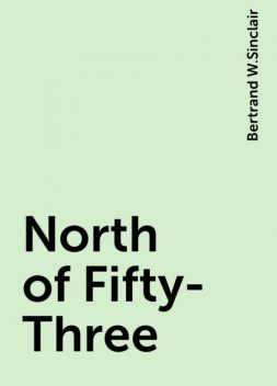 North of Fifty-Three, Bertrand W.Sinclair