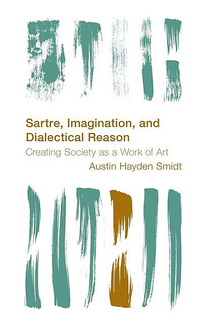 Sartre, Imagination and Dialectical Reason, Austin Hayden Smidt