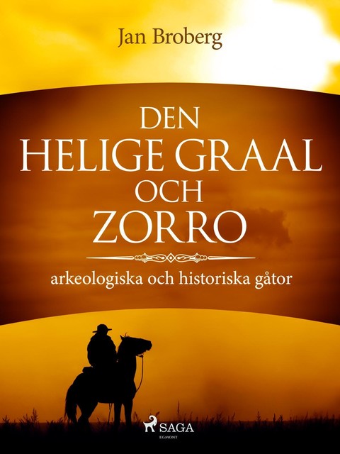 Den heliga Graal och Zorro : arkeologiska och historiska gåtor, Jan Broberg