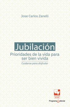 Jubilación, prioridades de la vida para ser bien vivida: cuidarse para disfrutar, Estefanía Martínez Esguerra, Jose Carlos Zanelli