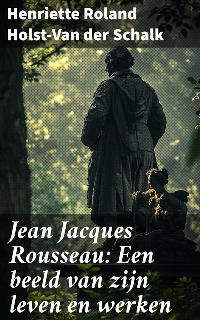 Jean Jacques Rousseau Een beeld van zijn leven en werken, Henriette Roland Holst-Van der Schalk