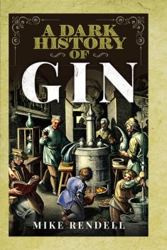 A Dark History of Gin, Mike Rendell