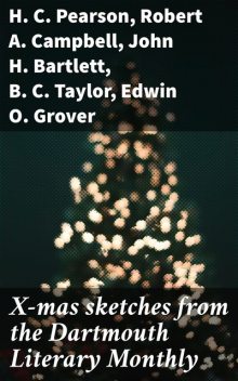 X-mas sketches from the Dartmouth Literary Monthly, Robert Campbell, John Bartlett, B.C. Taylor, Edwin O. Grover, H.C. Pearson