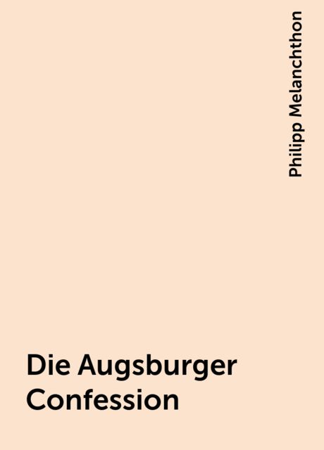 Die Augsburger Confession, Philipp Melanchthon
