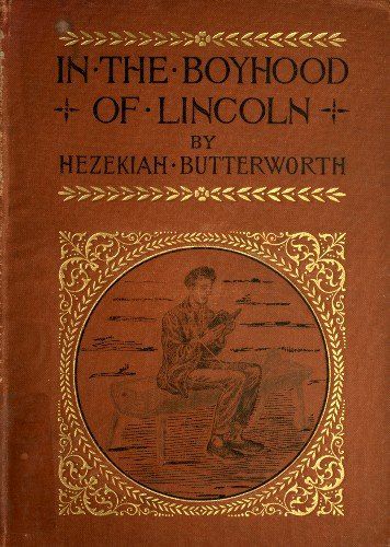 In The Boyhood of Lincoln / A Tale of the Tunker Schoolmaster and the Times of Black Hawk, Hezekiah Butterworth