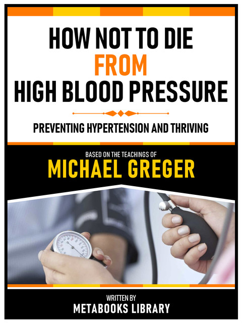 How Not To Die From High Blood Pressure – Based On The Teachings Of Michael Greger, Metabooks Library