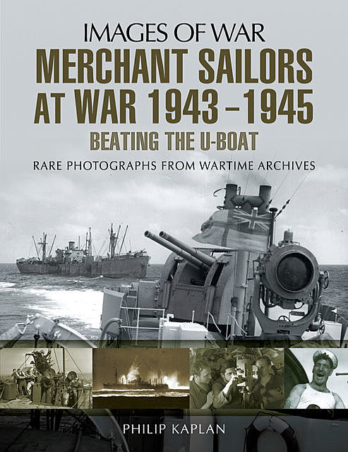 Merchant Sailors at War 1943–1945: Beating the U-Boat, Philip Kaplan