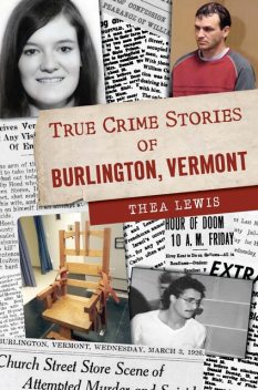 True Crime Stories of Burlington, Vermont, Thea Lewis