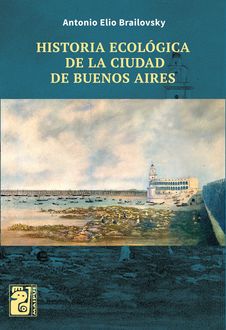 Historia ecológica de la Ciudad de Buenos Aires, Antonio Brailovsky