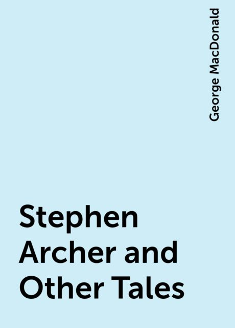 Stephen Archer and Other Tales, George MacDonald
