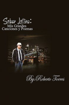 Sabor Latino: Mis Grandes Canciones Y Poemas, Roberto Torres