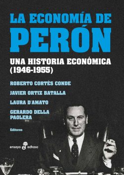 La economía de Perón, Javier Bolado Ortiz, Gerardo Della Paolera, Laura D'amato, Roberto Cortés