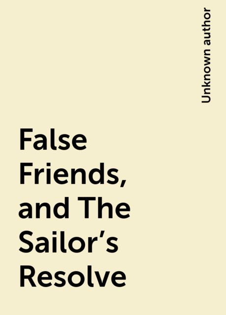 False Friends, and The Sailor's Resolve, 