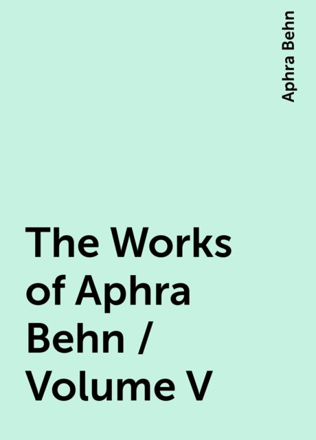 The Works of Aphra Behn / Volume V, Aphra Behn