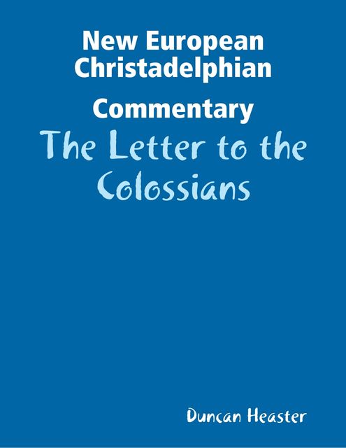 New European Christadelphian Commentary: The Letter to the Colossians, Duncan Heaster