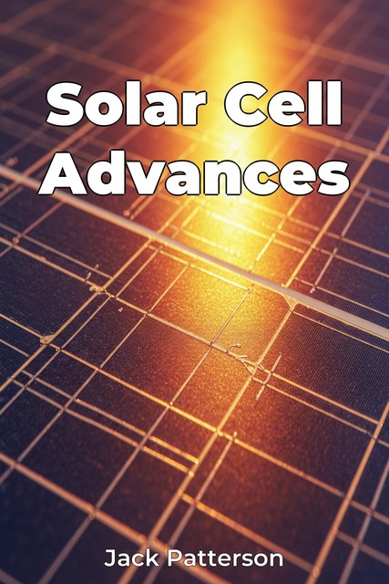 Solar Cell Advances, Jack Patterson