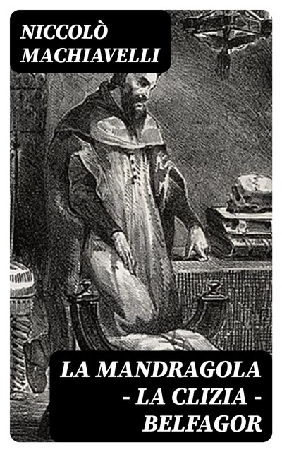 La mandragola – La Clizia – Belfagor, Niccolò Machiavelli