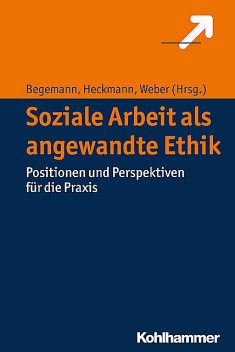 Soziale Arbeit als angewandte Ethik, Dieter Weber, Friedrich Heckmann, Verena Begemann