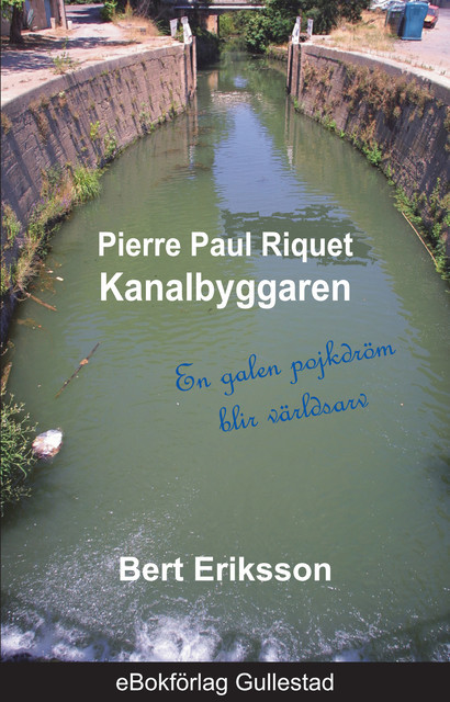Pierre Paul Riquet Kanalbyggaren – en galen pojkdröm blir världsarv, Bert Eriksson