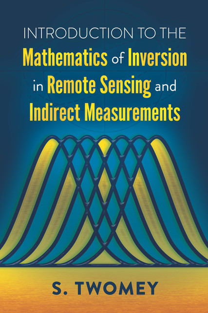 Introduction to the Mathematics of Inversion in Remote Sensing and Indirect Measurements, S.Twomey