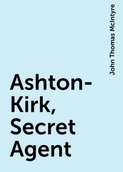 Ashton-Kirk, Secret Agent, John Thomas McIntyre