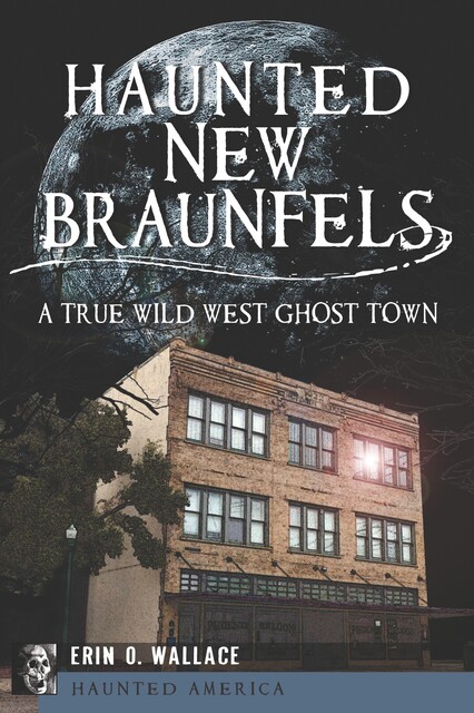 Haunted New Braunfels, Erin O. Wallace